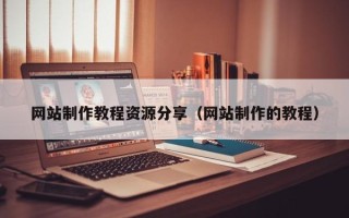 绵阳网站制作教程资源分享（网站制作的教程）