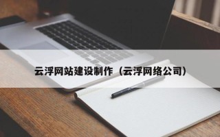 绵阳云浮网站建设制作（云浮网络公司）